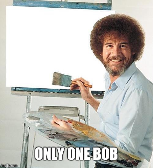 Bob Ross Troll | ONLY ONE BOB | image tagged in bob ross troll | made w/ Imgflip meme maker