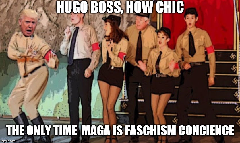 how chic | HUGO BOSS, HOW CHIC; THE ONLY TIME  MAGA IS FASCHISM CONCIENCE | image tagged in nazi,maga,trump | made w/ Imgflip meme maker