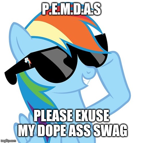 P.E.M.D.A.S; PLEASE EXUSE MY DOPE ASS SWAG | made w/ Imgflip meme maker