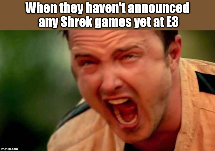 E3 | When they haven't announced any Shrek games yet at E3 | image tagged in dank memes | made w/ Imgflip meme maker
