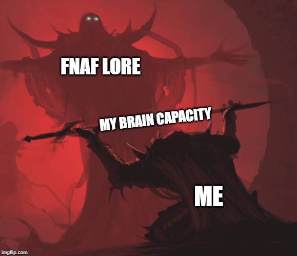when your grades are down | FNAF LORE; MY BRAIN CAPACITY; ME | image tagged in man giving sword to larger man | made w/ Imgflip meme maker