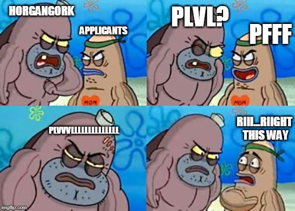 How Tough Are You Meme | HORGANGORK; PLVL? APPLICANTS; PFFF; PLVVVLLLLLLLLLLLLLL; RIII...RIIGHT THIS WAY | image tagged in memes,how tough are you | made w/ Imgflip meme maker