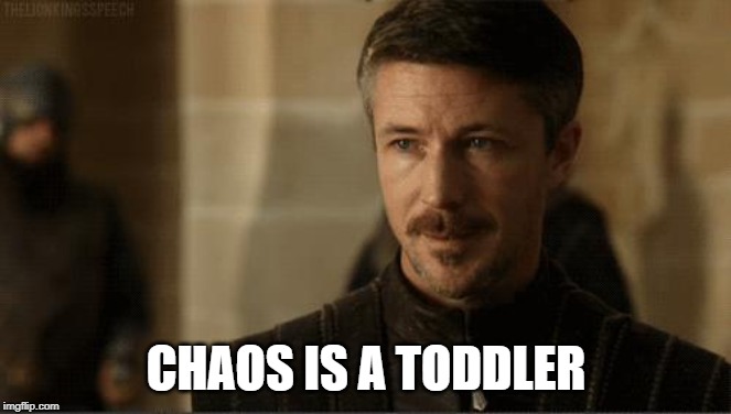 littlefinger | CHAOS IS A TODDLER | image tagged in littlefinger | made w/ Imgflip meme maker