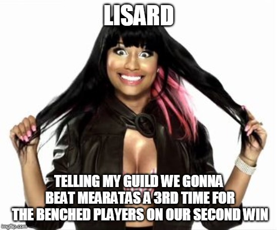 Happy Minaj 2 Meme | LISARD; TELLING MY GUILD WE GONNA BEAT MEARATAS A 3RD TIME FOR THE BENCHED PLAYERS ON OUR SECOND WIN | image tagged in memes,happy minaj 2 | made w/ Imgflip meme maker
