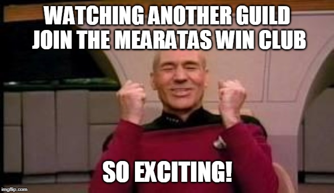 Happy Picard | WATCHING ANOTHER GUILD JOIN THE MEARATAS WIN CLUB; SO EXCITING! | image tagged in happy picard | made w/ Imgflip meme maker
