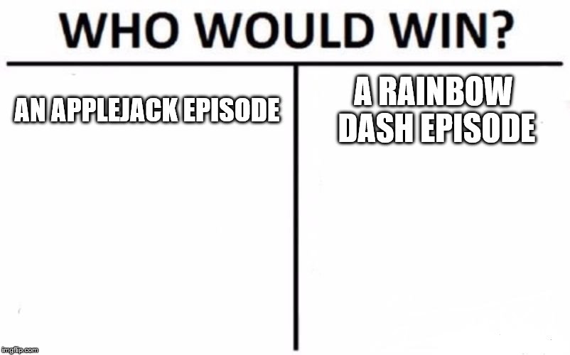Actually a better question is which one would set the comment section a blaze faster | AN APPLEJACK EPISODE; A RAINBOW DASH EPISODE | image tagged in memes,who would win,mlp,mlp meme,mlp fim | made w/ Imgflip meme maker