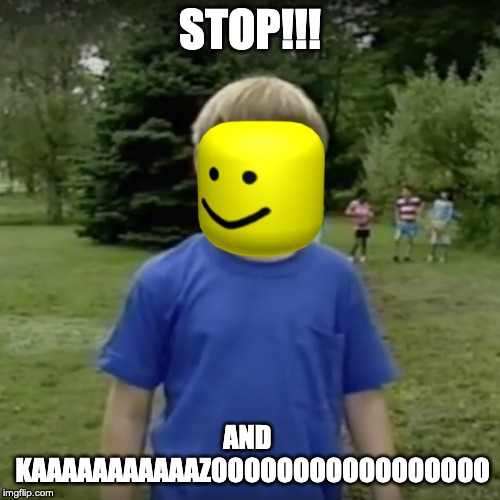 Kazoo kid wait a minute who are you | STOP!!! AND
 KAAAAAAAAAAAZOOOOOOOOOOOOOOOOO | image tagged in kazoo kid wait a minute who are you | made w/ Imgflip meme maker