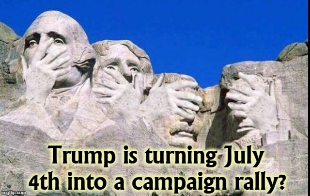 Disorganized Donald hasn't decided where the D.C.  fireworks will be held, if any. All he cares about is his speech. | Trump is turning July 4th into a campaign rally? | image tagged in trump,july 4th,independence day,campaign,rally | made w/ Imgflip meme maker
