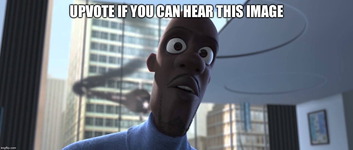 Frozone Where's My Supersuit | UPVOTE IF YOU CAN HEAR THIS IMAGE | image tagged in frozone where's my supersuit | made w/ Imgflip meme maker