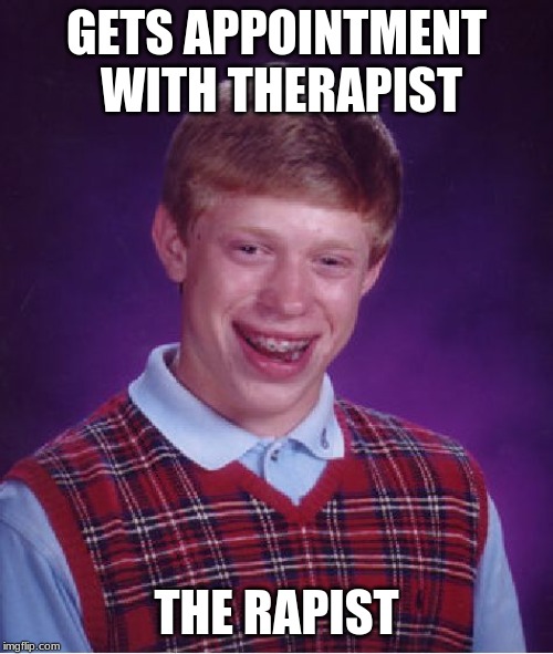 Sh!t man | GETS APPOINTMENT WITH THERAPIST; THE RAPIST | image tagged in memes,bad luck brian,therapist | made w/ Imgflip meme maker