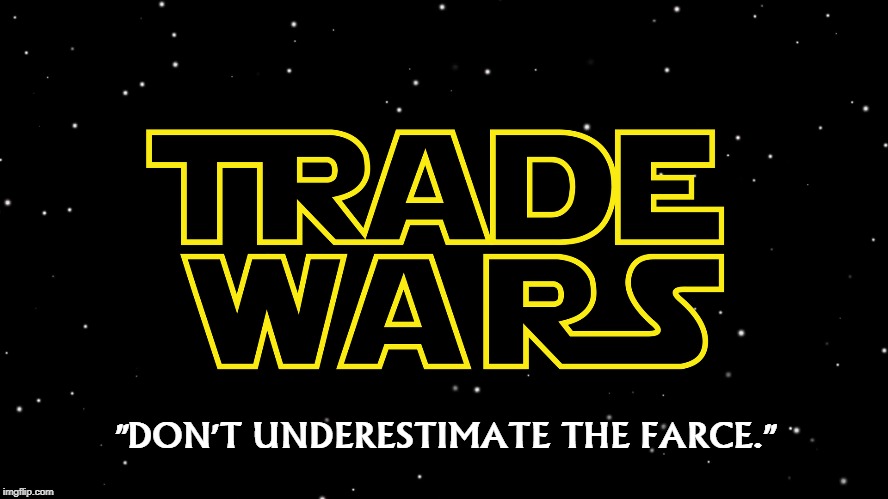 "DON'T UNDERESTIMATE THE FARCE." | image tagged in trade war,trump,may the force be with you,farce | made w/ Imgflip meme maker