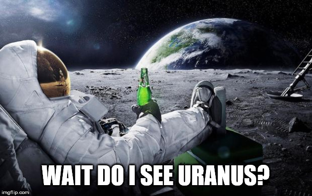 astronaut beer | WAIT DO I SEE URANUS? | image tagged in astronaut beer | made w/ Imgflip meme maker