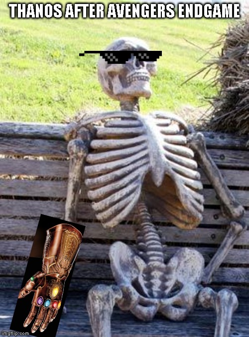 Waiting Skeleton | THANOS AFTER AVENGERS ENDGAME | image tagged in memes,waiting skeleton | made w/ Imgflip meme maker