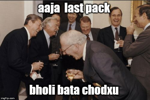 Laughing Men In Suits | aaja  last pack; bholi bata chodxu | image tagged in memes,laughing men in suits | made w/ Imgflip meme maker