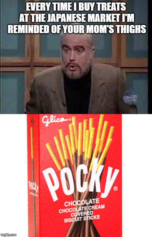 He should really cut Trebek some slack | EVERY TIME I BUY TREATS AT THE JAPANESE MARKET I'M REMINDED OF YOUR MOM'S THIGHS | image tagged in snl jeopardy sean connery,memes,pocky,your mom,thighs | made w/ Imgflip meme maker