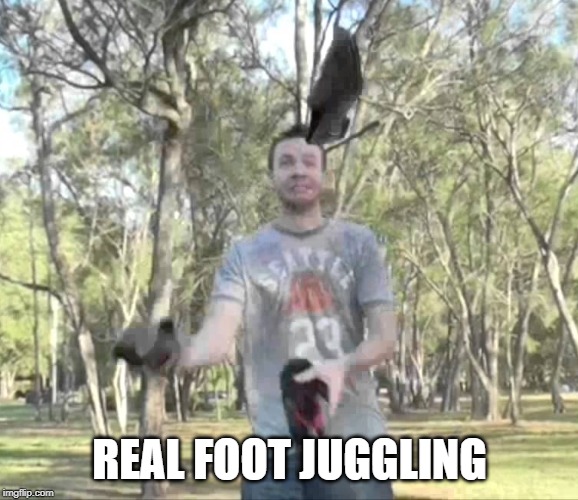 REAL FOOT JUGGLING | made w/ Imgflip meme maker