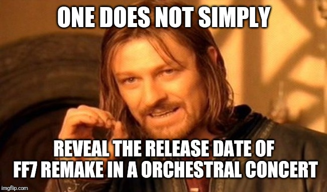 One Does Not Simply | ONE DOES NOT SIMPLY; REVEAL THE RELEASE DATE OF FF7 REMAKE IN A ORCHESTRAL CONCERT | image tagged in memes,one does not simply | made w/ Imgflip meme maker