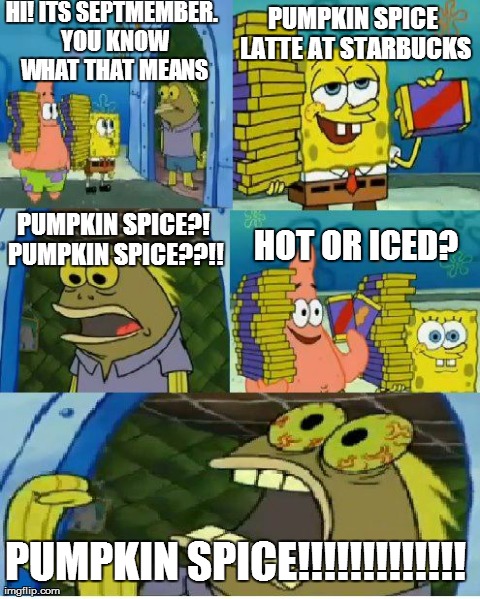 pumpkin spice crazy | image tagged in memes,chocolate spongebob | made w/ Imgflip meme maker