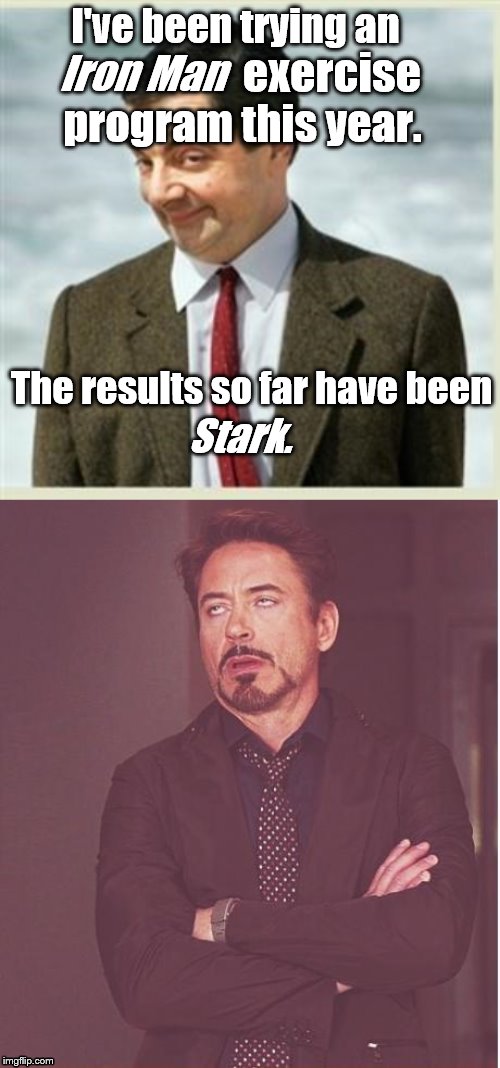 I've been trying an; exercise; Iron Man; program this year. The results so far have been; Stark. | image tagged in memes,face you make robert downey jr,mr bean smirk | made w/ Imgflip meme maker