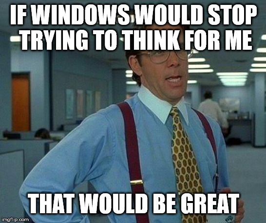 If I set file associations, there is ABSOLUTELY no need to change them back with the next unasked-for update! | IF WINDOWS WOULD STOP TRYING TO THINK FOR ME; THAT WOULD BE GREAT | image tagged in memes,that would be great | made w/ Imgflip meme maker