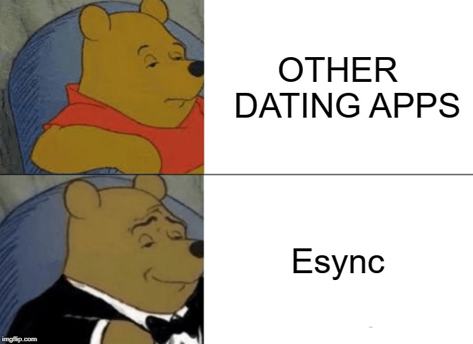 Tuxedo Winnie The Pooh Meme | OTHER 
DATING
APPS; Esync | image tagged in memes,tuxedo winnie the pooh | made w/ Imgflip meme maker
