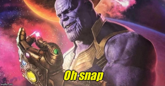 Thanos Snap | Oh snap | image tagged in thanos snap | made w/ Imgflip meme maker