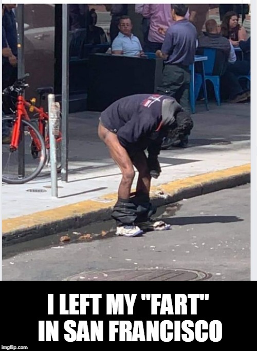 good job Nancy | I LEFT MY "FART" IN SAN FRANCISCO | image tagged in san francisco,nancy pelosi | made w/ Imgflip meme maker