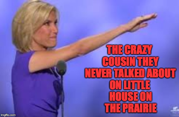 THE CRAZY COUSIN THEY NEVER TALKED ABOUT; ON LITTLE HOUSE ON THE PRAIRIE | image tagged in memes,laura ingraham,crazy,little house | made w/ Imgflip meme maker