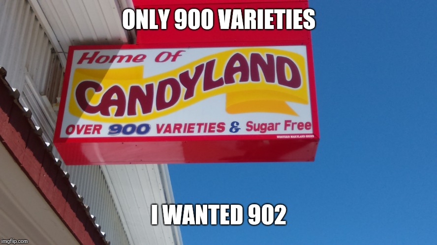 Candyland | ONLY 900 VARIETIES; I WANTED 902 | image tagged in candyland | made w/ Imgflip meme maker