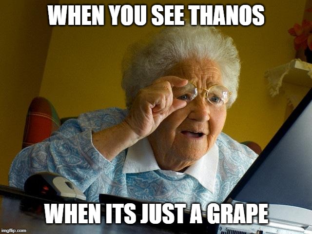 Grandma Finds The Internet Meme | WHEN YOU SEE THANOS; WHEN ITS JUST A GRAPE | image tagged in memes,grandma finds the internet | made w/ Imgflip meme maker