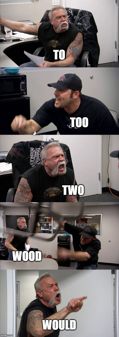 American Chopper Argument Meme | TO TOO TWO WOOD WOULD | image tagged in memes,american chopper argument | made w/ Imgflip meme maker