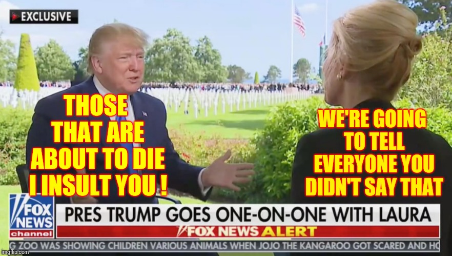 You're English Teacher Should Be Ashamed | WE'RE GOING TO TELL EVERYONE YOU DIDN'T SAY THAT; THOSE THAT ARE ABOUT TO DIE; I INSULT YOU ! | image tagged in memes,trump unfit unqualified dangerous,liar in chief,lock him up,obstruction of justice,donald trump is an idiot | made w/ Imgflip meme maker