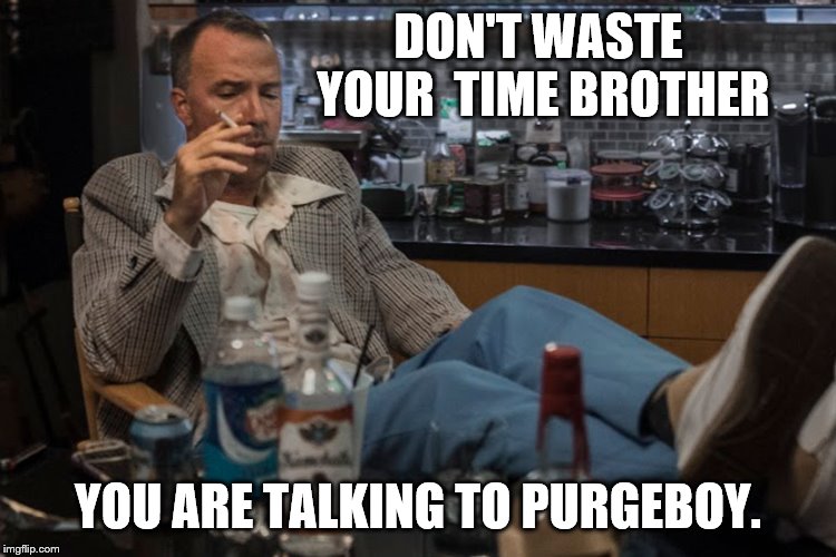 DON'T WASTE YOUR  TIME BROTHER YOU ARE TALKING TO PURGEBOY. | made w/ Imgflip meme maker