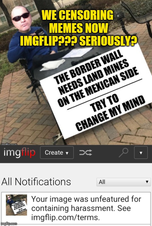 WE CENSORING MEMES NOW IMGFLIP??? SERIOUSLY? | image tagged in unfeatured bias censorship | made w/ Imgflip meme maker