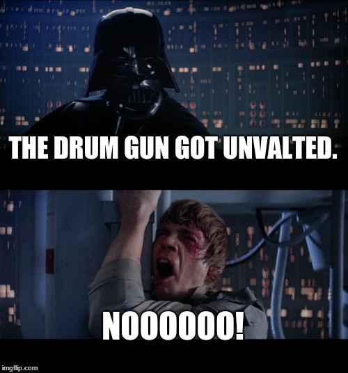 Star Wars No Meme | THE DRUM GUN GOT UNVALTED. NOOOOOO! | image tagged in memes,star wars no | made w/ Imgflip meme maker