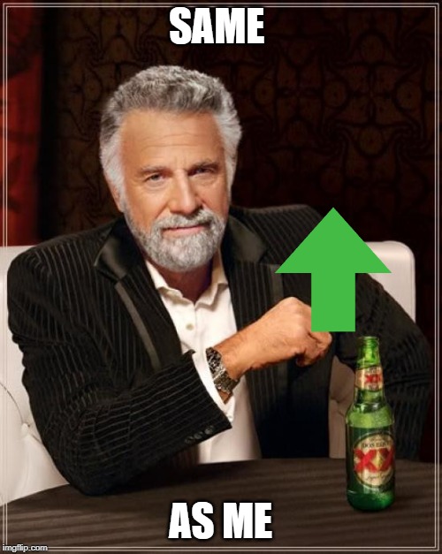 The Most Interesting Man In The World Meme | SAME AS ME | image tagged in memes,the most interesting man in the world | made w/ Imgflip meme maker