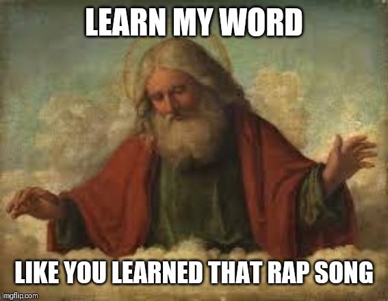 Jroc113 | LEARN MY WORD; LIKE YOU LEARNED THAT RAP SONG | image tagged in god | made w/ Imgflip meme maker