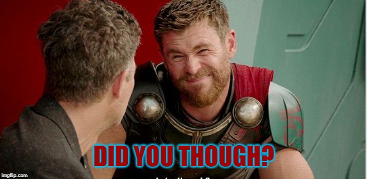 Thor is he though | DID YOU THOUGH? | image tagged in thor is he though | made w/ Imgflip meme maker
