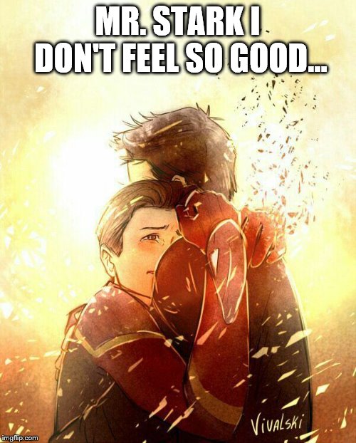 I don't want to go Mr. Stark Infinity War | MR. STARK I DON'T FEEL SO GOOD... | image tagged in i don't want to go mr stark infinity war | made w/ Imgflip meme maker