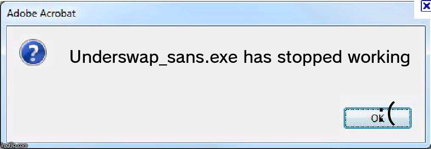 Error Message | Underswap_sans.exe has stopped working :( | image tagged in error message | made w/ Imgflip meme maker