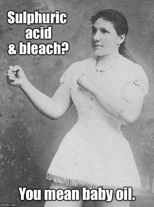 Overly Tough Girl | image tagged in tough girl,acid,bleach,baby oil | made w/ Imgflip meme maker
