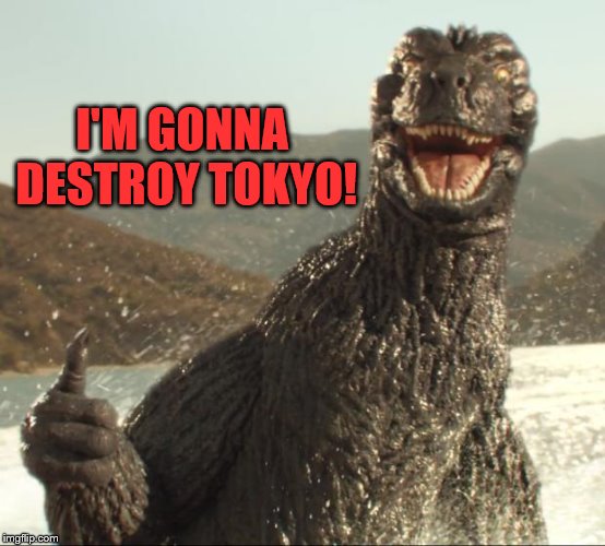 Godzilla approved | I'M GONNA DESTROY TOKYO! | image tagged in godzilla approved | made w/ Imgflip meme maker