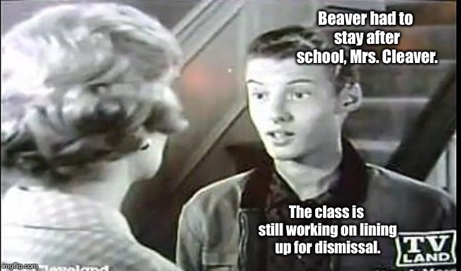 Insincere Eddie | Beaver had to stay after school, Mrs. Cleaver. The class is still working on lining up for dismissal. | image tagged in insincere eddie | made w/ Imgflip meme maker