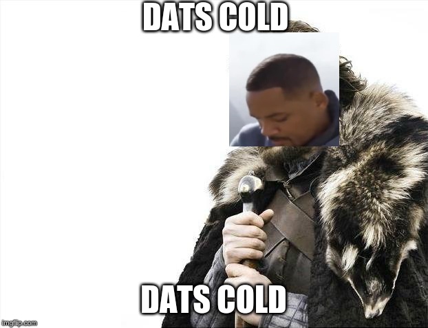 Brace Yourselves X is Coming Meme | DATS COLD; DATS COLD | image tagged in memes,brace yourselves x is coming | made w/ Imgflip meme maker
