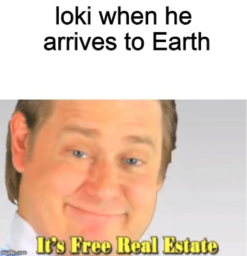 It's Free Real Estate |  loki when he arrives to Earth | image tagged in it's free real estate | made w/ Imgflip meme maker
