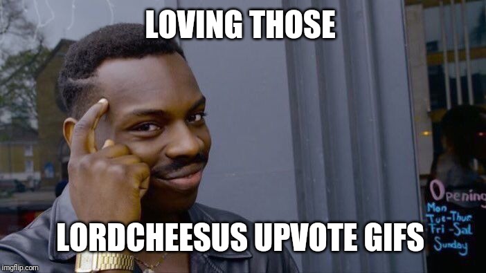 Roll Safe Think About It Meme | LOVING THOSE LORDCHEESUS UPVOTE GIFS | image tagged in memes,roll safe think about it | made w/ Imgflip meme maker