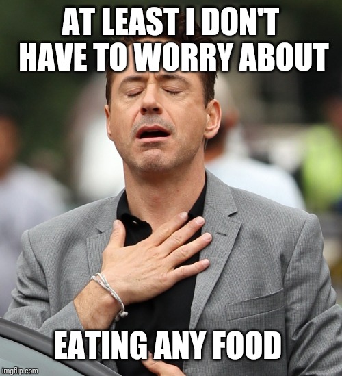 relieved rdj | AT LEAST I DON'T HAVE TO WORRY ABOUT EATING ANY FOOD | image tagged in relieved rdj | made w/ Imgflip meme maker