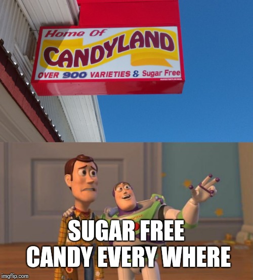 SUGAR FREE CANDY EVERY WHERE | image tagged in toy story everywhere wide,candyland | made w/ Imgflip meme maker