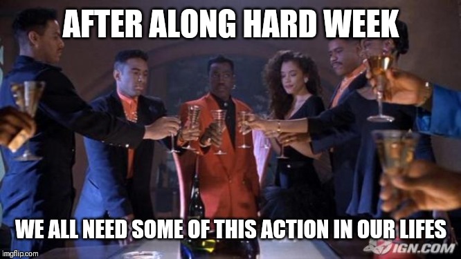 Jroc113 | AFTER ALONG HARD WEEK; WE ALL NEED SOME OF THIS ACTION IN OUR LIFES | image tagged in new jack city toast | made w/ Imgflip meme maker