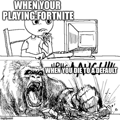 Rage.. In A Nutshell | WHEN YOUR PLAYING FORTNITE; WHEN YOU DIE TO A DEFAULT | image tagged in rage in a nutshell | made w/ Imgflip meme maker